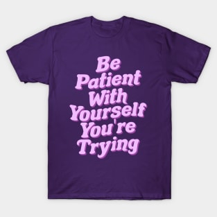 Be Patient With Yourself You're Trying T-Shirt